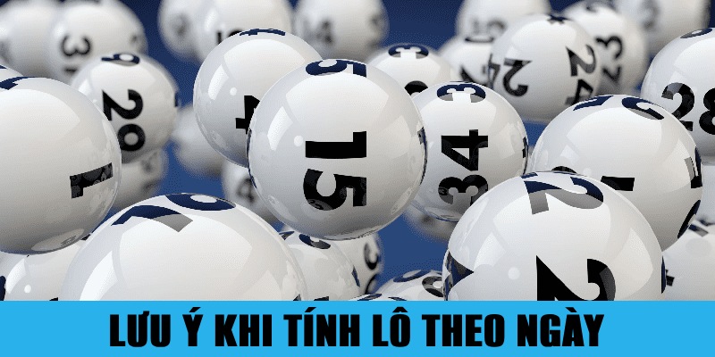 Cách Tính Lô Theo Ngày Ăn Đậm Được Chuyên Gia Tiết Lộ 6 Các lưu ý cần nhớ đảm bảo tính lô theo ngày trúng lớn