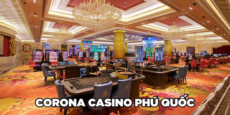 Sòng Bạc Casino Ở Việt Nam| Điểm Danh 9 Casino Hợp Pháp 5 Corona Casino Phú Quốc