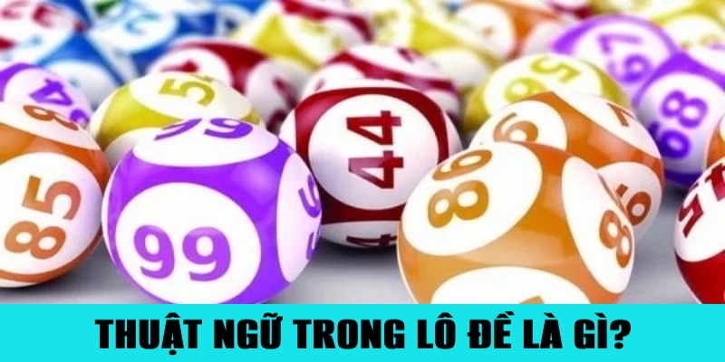 Thuật Ngữ Trong Lô Đề Hay Gặp Người Chơi Cần Biết 4 Giải thích thuật ngữ trong lô đề được hiểu như nào?