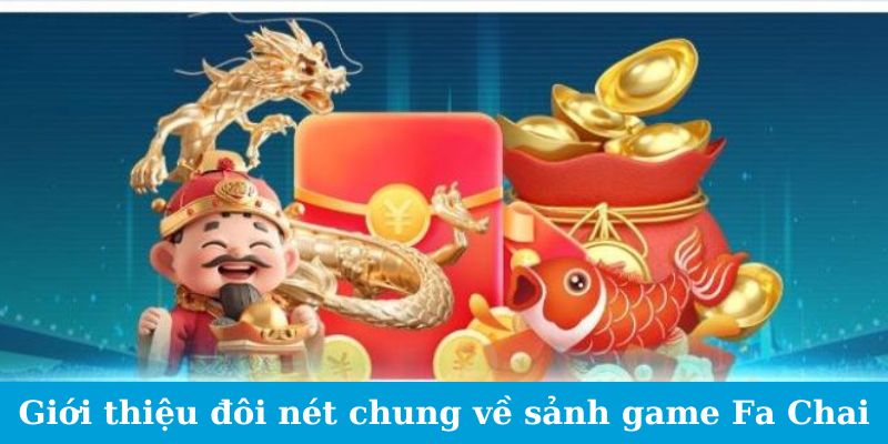 Fa Chai Nổ Hũ - Ngập Tràn Pháo Hoa, Rực Rỡ Giải Thưởng 4 Giới thiệu đôi nét chung về sảnh game Fa Chai