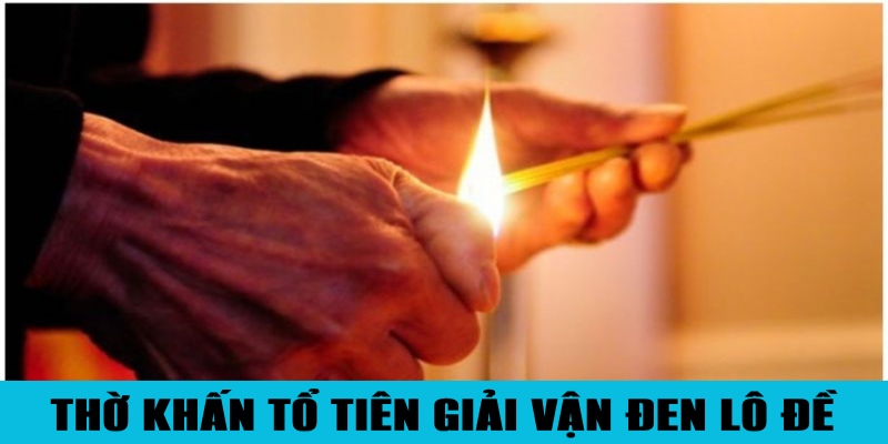 Cách Giải Vận Đen Lô Đề Đảm Bảo Trúng Số Ngay Lập Tức 6 Hóa giải vận đen lô đề nhờ cúng bái tổ tiên