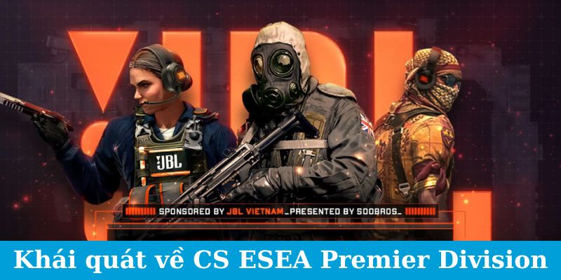 Cá Cược CSGO ESEA Premier Division - Cẩm Nang Đặt Cược 4 Khái quát về CS ESEA Premier Division