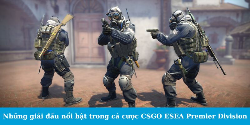 Cá Cược CSGO ESEA Premier Division - Cẩm Nang Đặt Cược 5 Những giải đấu nổi bật trong cá cược CSGO ESEA Premier Division