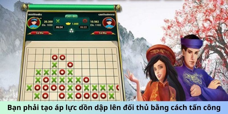 Caro Đổi Thưởng - Thử Thách Mỗi Ngày, Quà Tặng Mỗi Giờ 6 Bạn phải tạo áp lực dồn dập lên đối thủ bằng cách tấn công