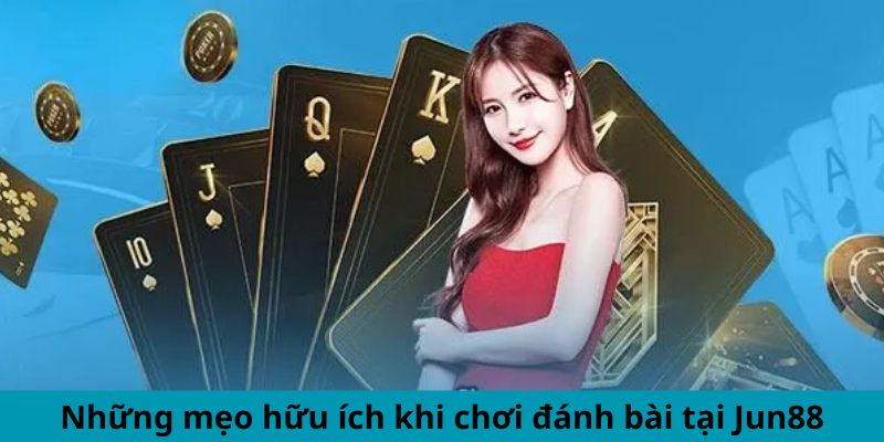 Trác Kim Hoa - Trải Nghiệm Ván Bài Đầy Huyền Bí 2024 6 Những mẹo hữu ích khi chơi đánh bài tại Jun88